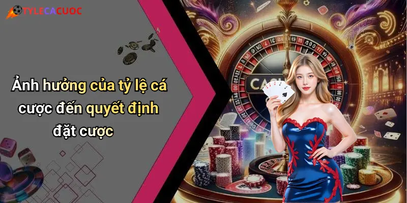 Ảnh hưởng của tỷ lệ cá cược đến quyết định đặt cược