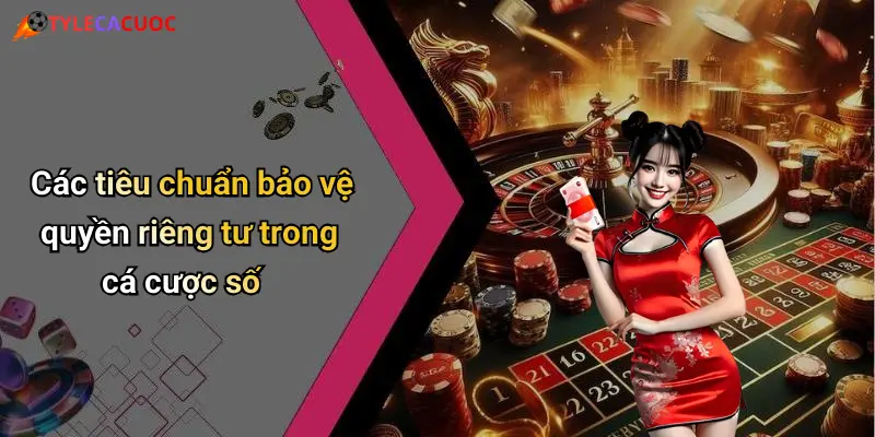 Các tiêu chuẩn bảo vệ quyền riêng tư trong cá cược số