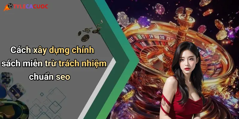 Cách xây dựng chính sách miễn trừ trách nhiệm chuẩn seo