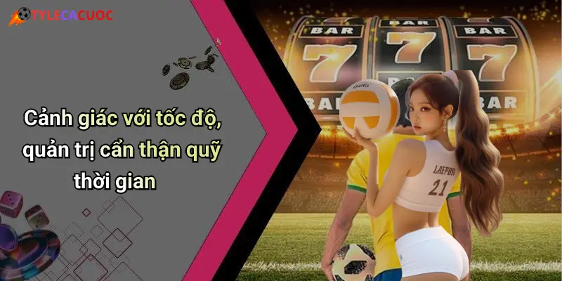 Cảnh giác với tốc độ, quản trị cẩn thận quỹ thời gian