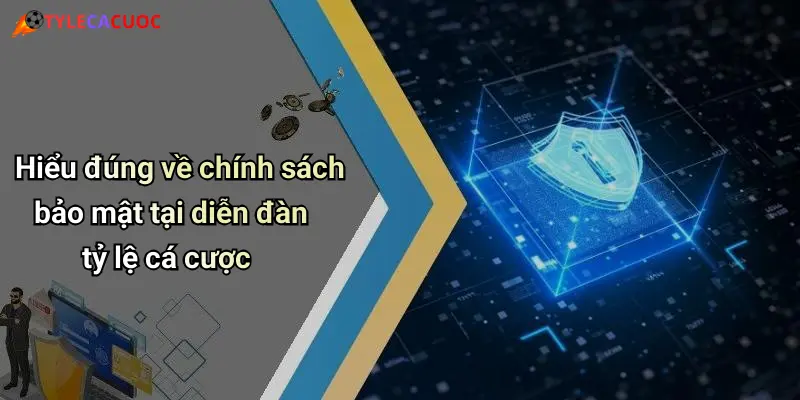 Hiểu đúng về chính sách bảo mật tại diễn đàn tỷ lệ cá cược