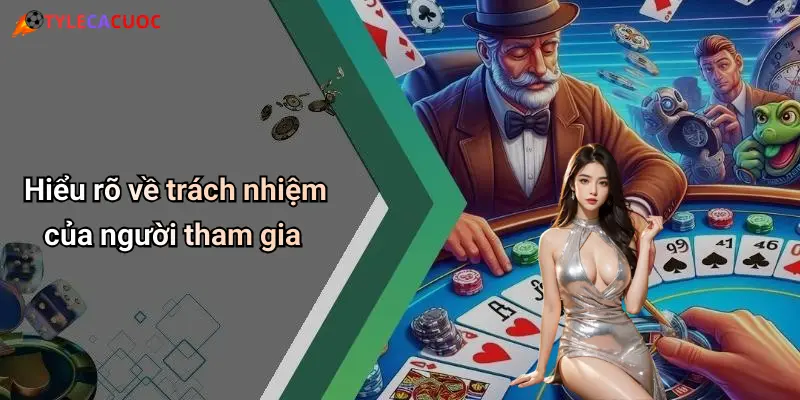 Hiểu rõ về trách nhiệm của người tham gia