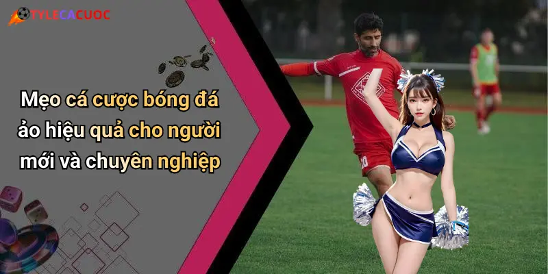 Mẹo cá cược bóng đá ảo hiệu quả cho người mới và chuyên nghiệp