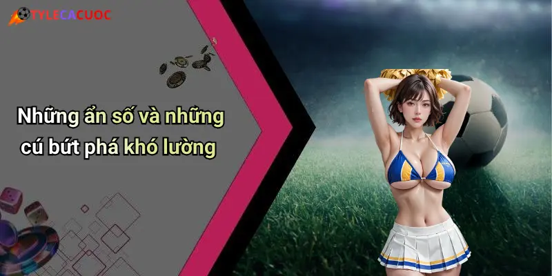 Những ẩn số và những cú bứt phá khó lường