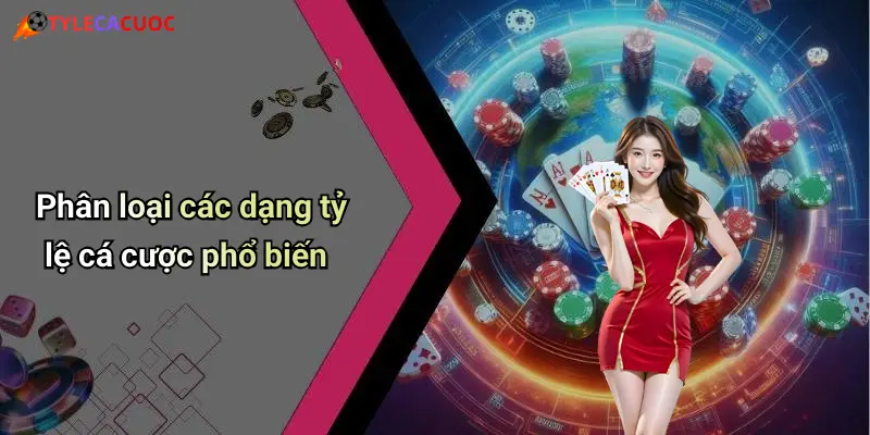 Phân loại các dạng tỷ lệ cá cược phổ biến