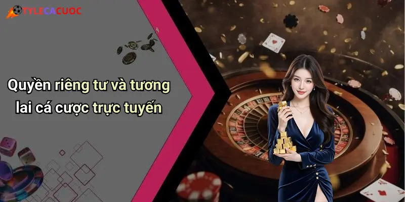 Quyền riêng tư và tương lai cá cược trực tuyến