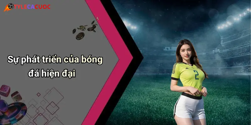 Sự phát triển của bóng đá hiện đại