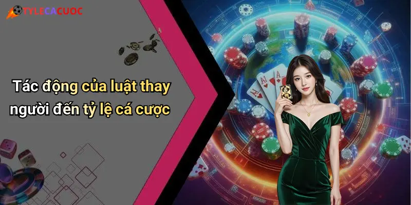 Tác động của luật thay người đến tỷ lệ cá cược