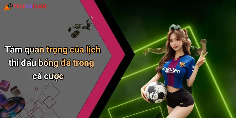 Tầm quan trọng của lịch thi đấu bóng đá trong cá cược