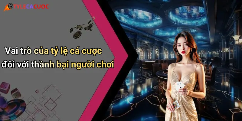 Vai trò của tỷ lệ cá cược đối với thành bại người chơi
