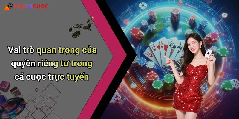 Vai trò quan trọng của quyền riêng tư trong cá cược trực tuyến