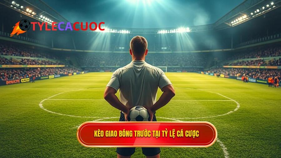 Tại sao Kèo giao bóng trước lại hấp dẫn người chơi tại TỶ LỆ CÁ CƯỢC?